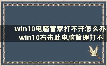 win10电脑管家打不开怎么办 win10右击此电脑管理打不开是什么原因